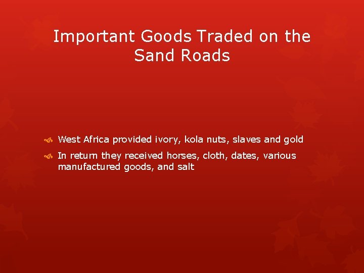Important Goods Traded on the Sand Roads West Africa provided ivory, kola nuts, slaves