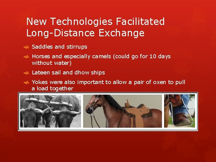 New Technologies Facilitated Long-Distance Exchange Saddles and stirrups Horses and especially camels (could go