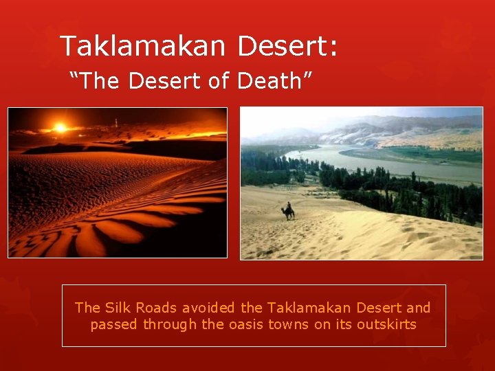 Taklamakan Desert: “The Desert of Death” The Silk Roads avoided the Taklamakan Desert and