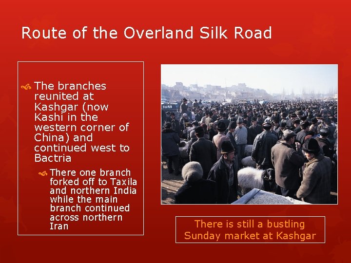 Route of the Overland Silk Road The branches reunited at Kashgar (now Kashi in