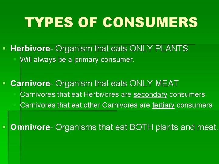 TYPES OF CONSUMERS § Herbivore- Organism that eats ONLY PLANTS § Will always be