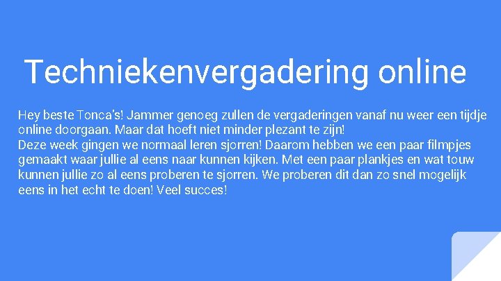 Techniekenvergadering online Hey beste Tonca’s! Jammer genoeg zullen de vergaderingen vanaf nu weer een