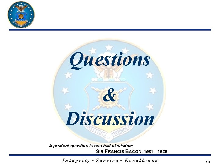 Questions & Discussion A prudent question is one-half of wisdom. – SIR FRANCIS BACON,