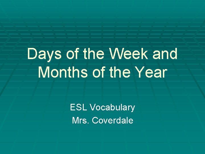 Days of the Week and Months of the Year ESL Vocabulary Mrs. Coverdale 