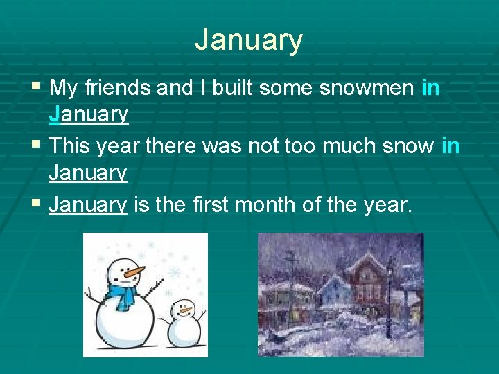 January § My friends and I built some snowmen in January § This year