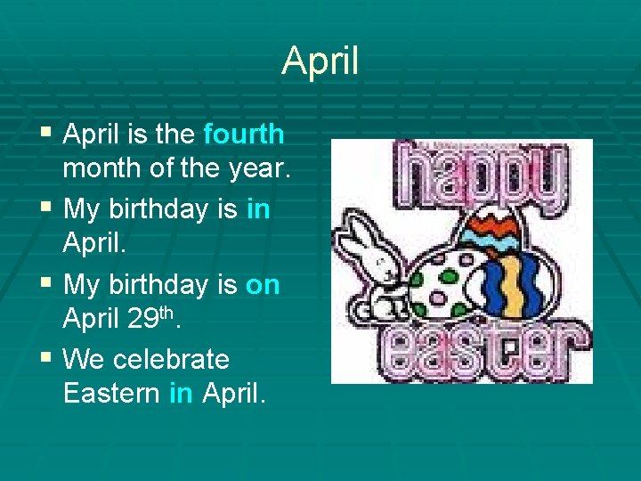 April § April is the fourth month of the year. § My birthday is