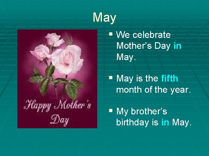 May § We celebrate Mother’s Day in May. § May is the fifth month