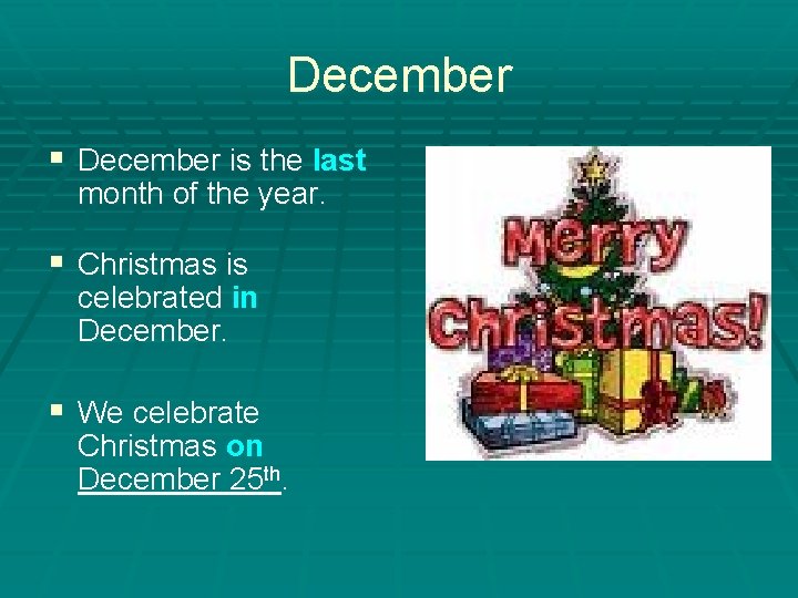 December § December is the last month of the year. § Christmas is celebrated