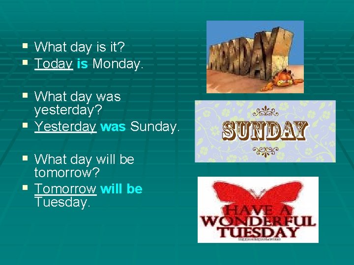 § What day is it? § Today is Monday. § What day was yesterday?