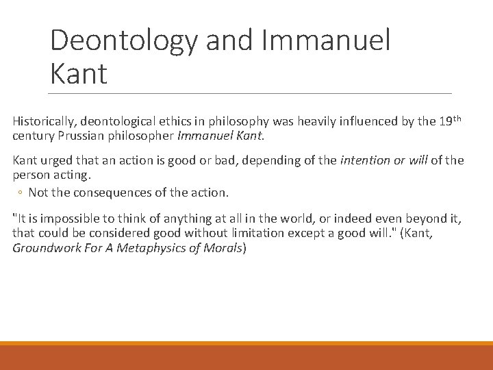 Deontology and Immanuel Kant Historically, deontological ethics in philosophy was heavily influenced by the