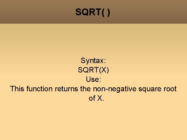 SQRT( ) Syntax: SQRT(X) Use: This function returns the non-negative square root of X.