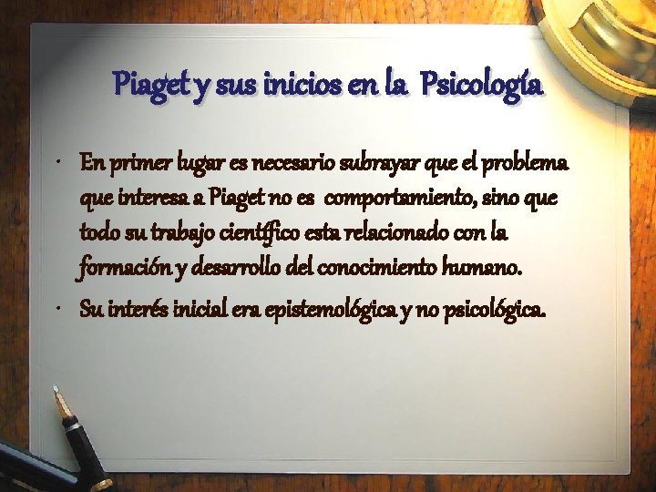 Piaget y sus inicios en la Psicología • En primer lugar es necesario subrayar