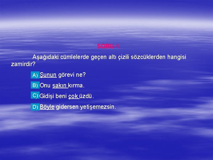 SORU-1 Aşağıdaki cümlelerde geçen altı çizili sözcüklerden hangisi zamirdir? a) Şunun görevi ne? A)