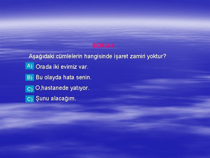 SORU-4 Aşağıdaki cümlelerin hangisinde işaret zamiri yoktur? A) a) Orada iki evimiz var. b)