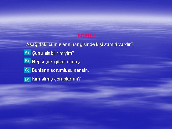 SORU-5 Aşağıdaki cümlelerin hangisinde kişi zamiri vardır? A) a) Şunu alabilir miyim? B) b)