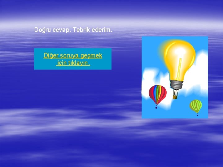 Doğru cevap. Tebrik ederim. Diğer soruya geçmek için tıklayın. 