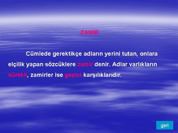 ZAMİR Cümlede gerektikçe adların yerini tutan, onlara elçilik yapan sözcüklere zamir denir. Adlar varlıkların