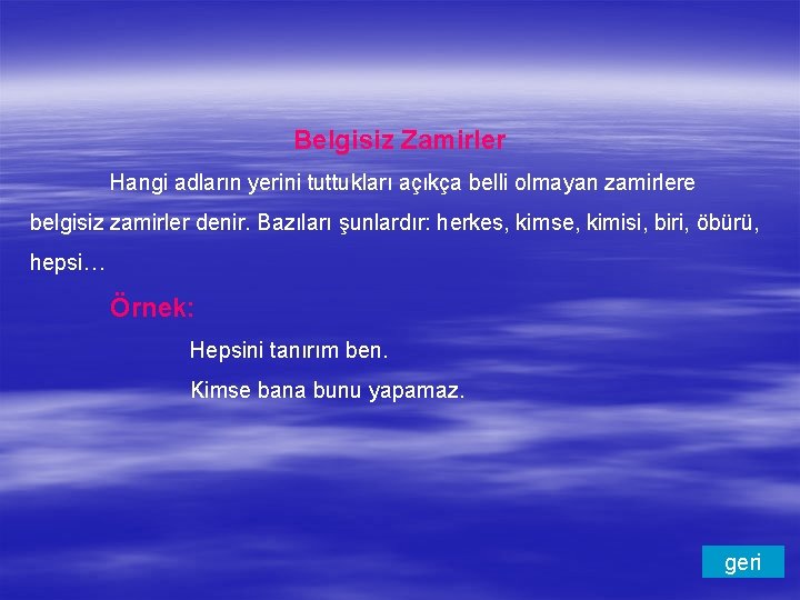 Belgisiz Zamirler Hangi adların yerini tuttukları açıkça belli olmayan zamirlere belgisiz zamirler denir. Bazıları