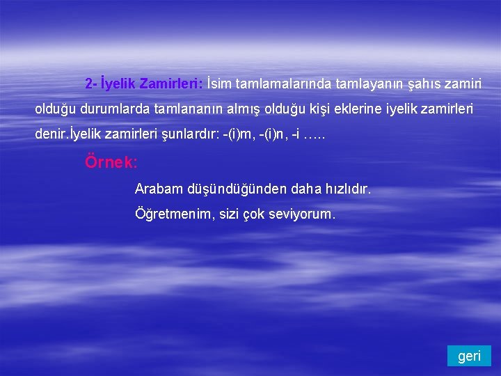 2 - İyelik Zamirleri: İsim tamlamalarında tamlayanın şahıs zamiri olduğu durumlarda tamlananın almış olduğu