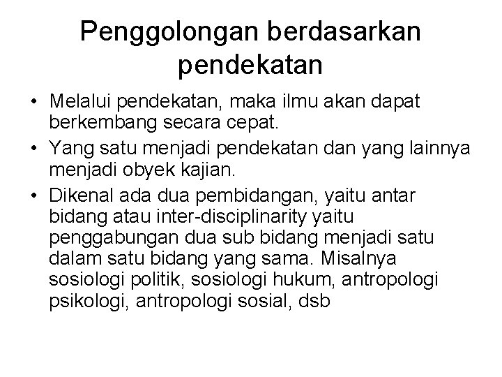 Penggolongan berdasarkan pendekatan • Melalui pendekatan, maka ilmu akan dapat berkembang secara cepat. •