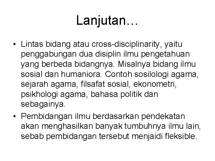 Lanjutan… • Lintas bidang atau cross-disciplinarity, yaitu penggabungan dua disiplin ilmu pengetahuan yang berbeda
