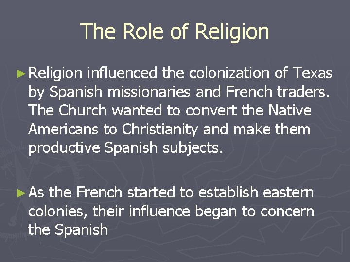 The Role of Religion ► Religion influenced the colonization of Texas by Spanish missionaries