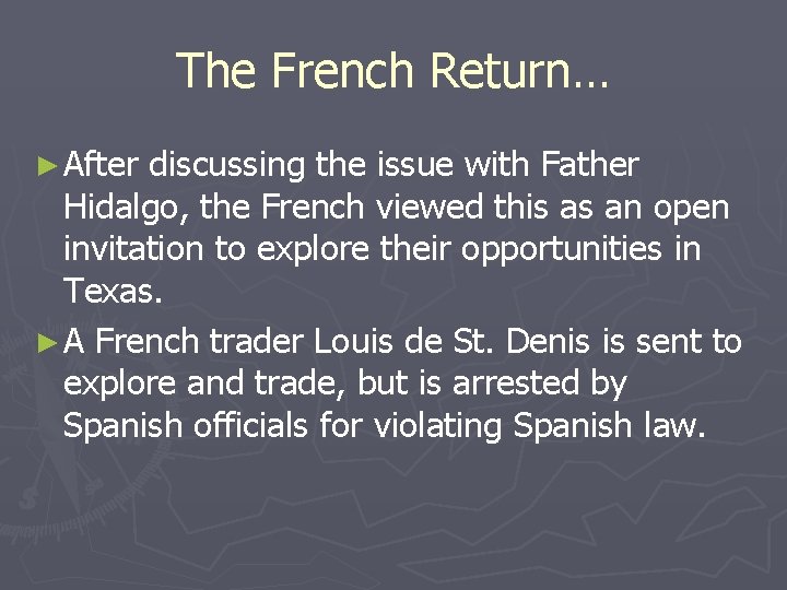 The French Return… ► After discussing the issue with Father Hidalgo, the French viewed