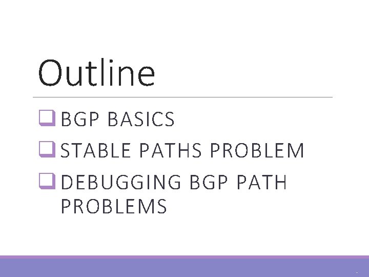 Outline q BGP BASICS q STABLE PATHS PROBLEM q DEBUGGING BGP PATH PROBLEMS 59