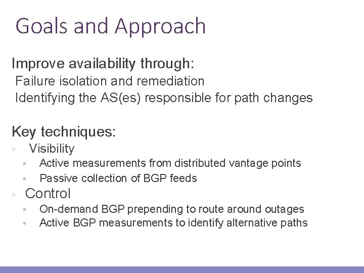 Goals and Approach Improve availability through: Failure isolation and remediation Identifying the AS(es) responsible