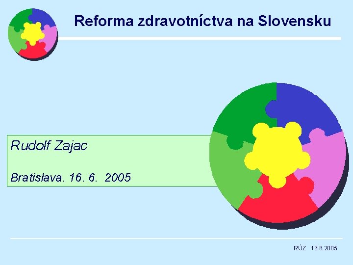 Reforma zdravotníctva na Slovensku Rudolf Zajac Bratislava. 16. 6. 2005 RÚZ 16. 6. 2005