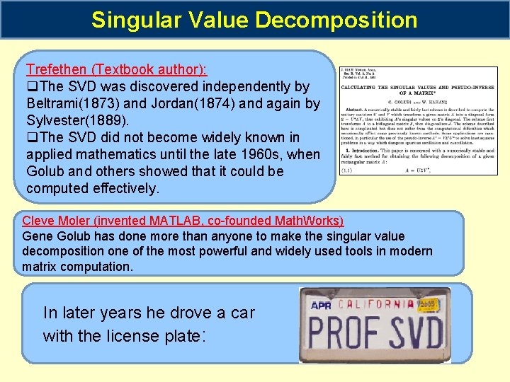 Singular Value Decomposition Trefethen (Textbook author): q. The SVD was discovered independently by Beltrami(1873)