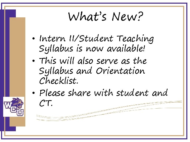 What’s New? • Intern II/Student Teaching Syllabus is now available! • This will also
