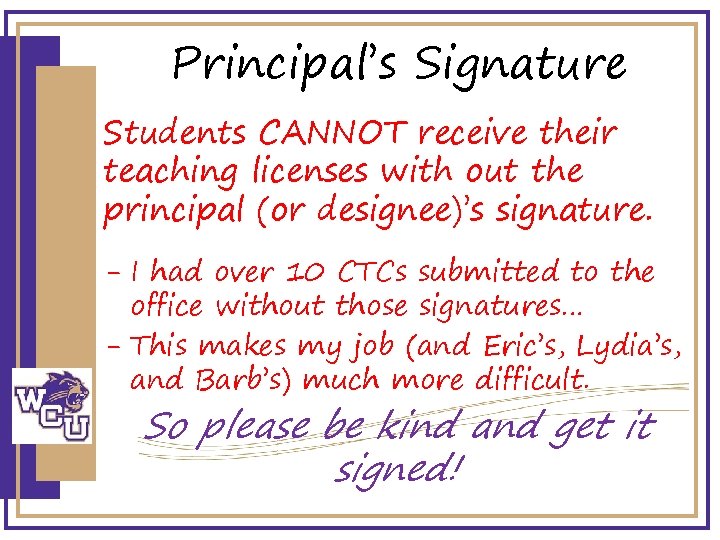 Principal’s Signature Students CANNOT receive their teaching licenses with out the principal (or designee)’s