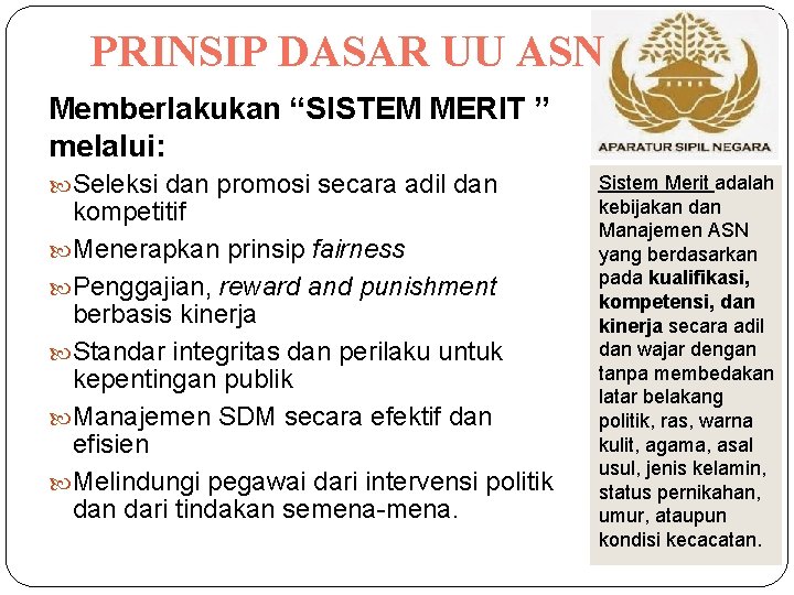 PRINSIP DASAR UU ASN Memberlakukan “SISTEM MERIT ” melalui: Seleksi dan promosi secara adil