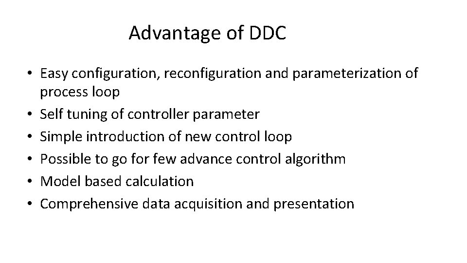 Advantage of DDC • Easy configuration, reconfiguration and parameterization of process loop • Self