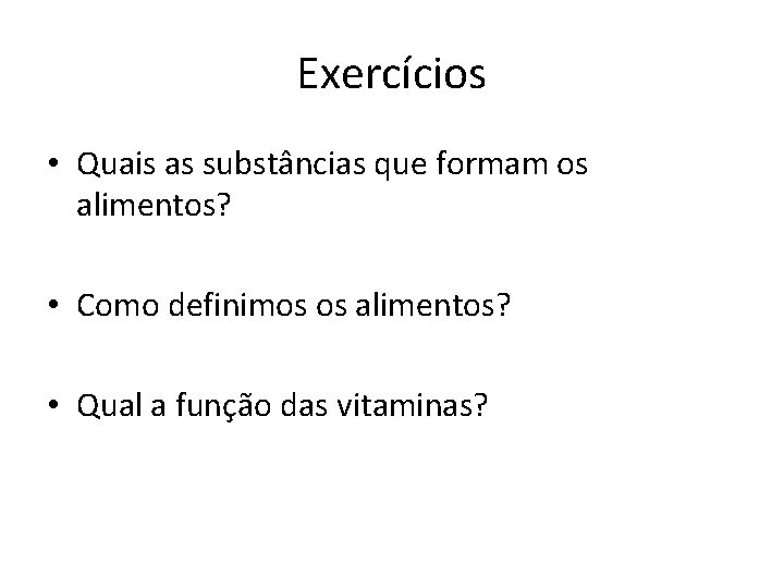 Exercícios • Quais as substâncias que formam os alimentos? • Como definimos os alimentos?