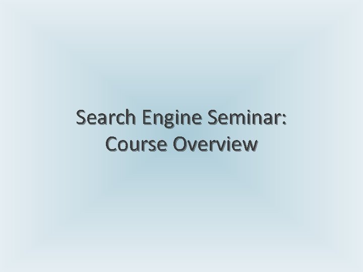 Search Engine Seminar: Course Overview 