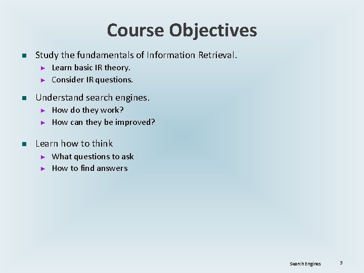 Course Objectives n Study the fundamentals of Information Retrieval. ► ► n Understand search