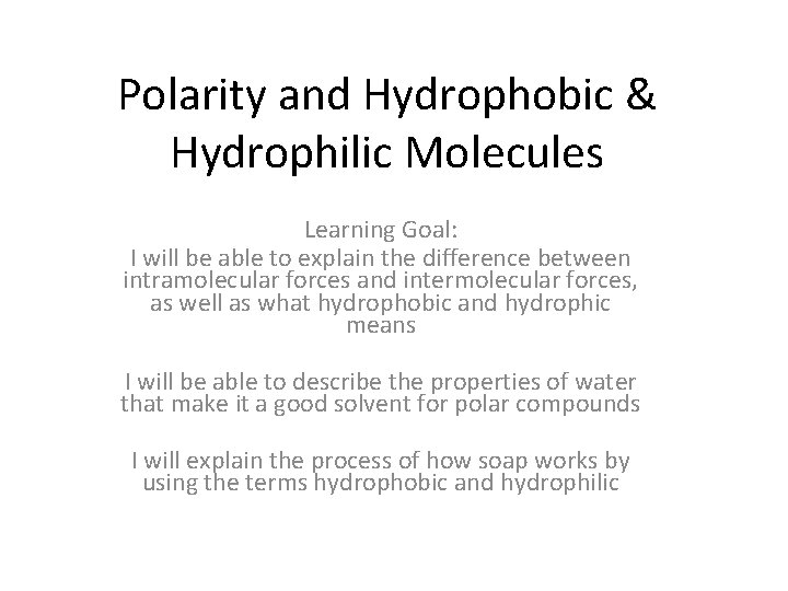 Polarity and Hydrophobic & Hydrophilic Molecules Learning Goal: I will be able to explain