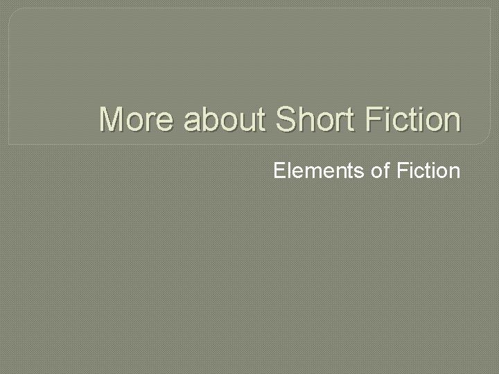 More about Short Fiction Elements of Fiction 