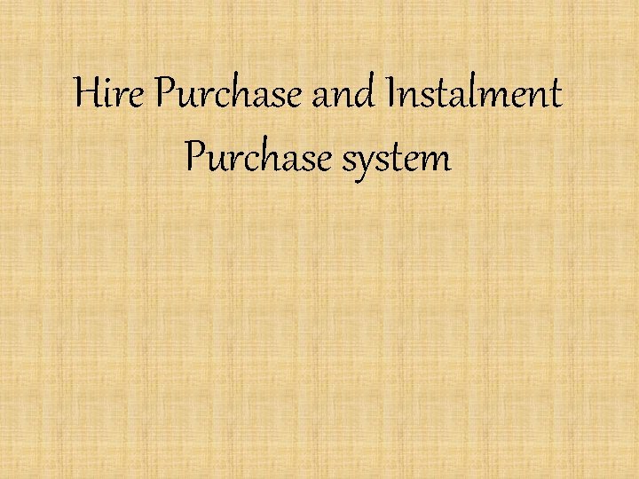 Hire Purchase and Instalment Purchase system 