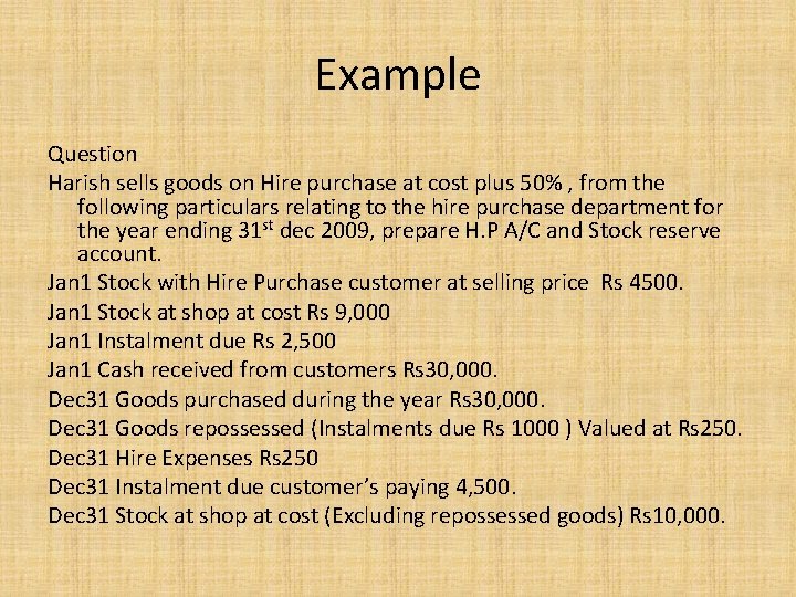 Example Question Harish sells goods on Hire purchase at cost plus 50% , from