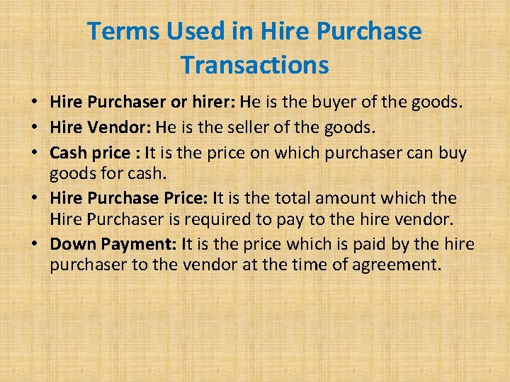 Terms Used in Hire Purchase Transactions • Hire Purchaser or hirer: He is the