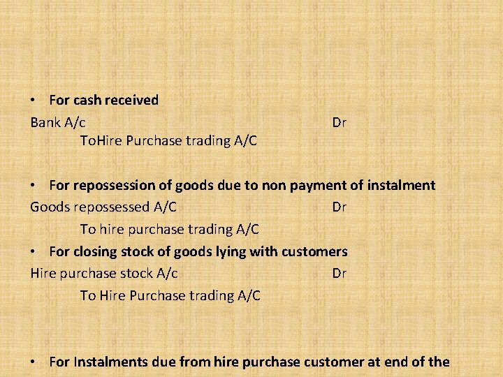  • For cash received Bank A/c To. Hire Purchase trading A/C Dr •