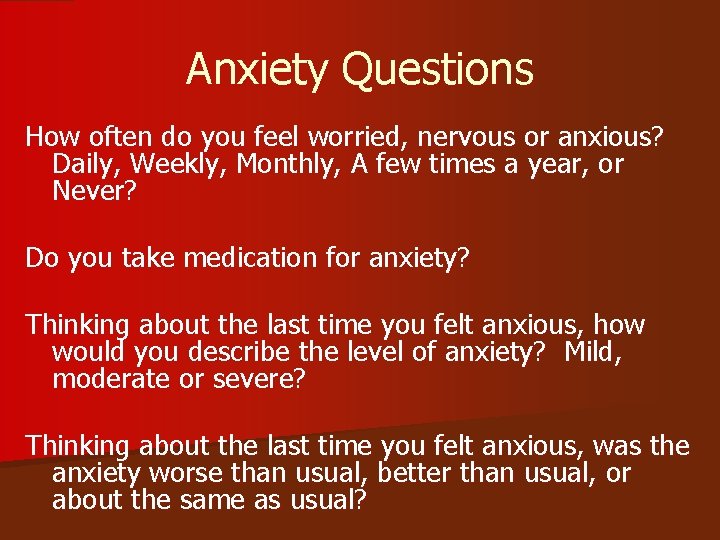 Anxiety Questions How often do you feel worried, nervous or anxious? Daily, Weekly, Monthly,