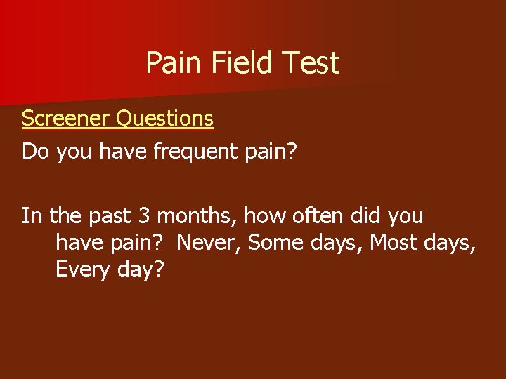 Pain Field Test Screener Questions Do you have frequent pain? In the past 3