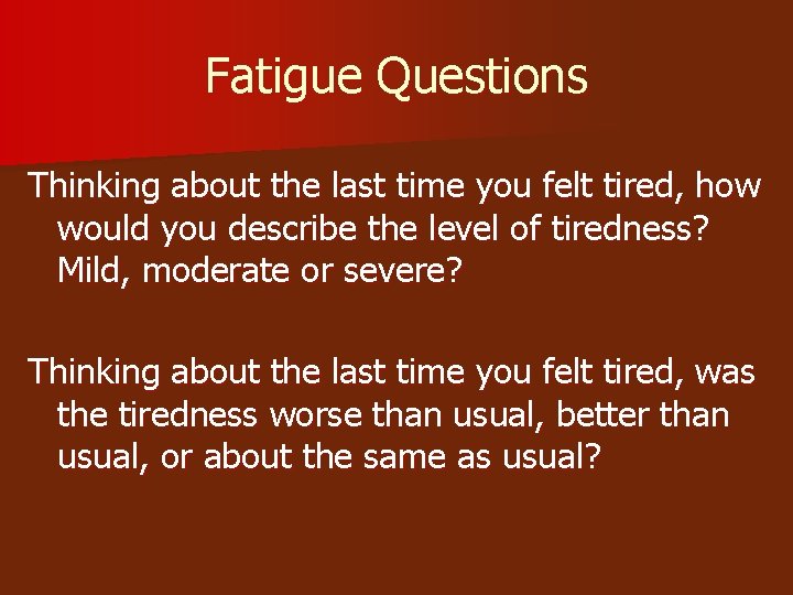 Fatigue Questions Thinking about the last time you felt tired, how would you describe