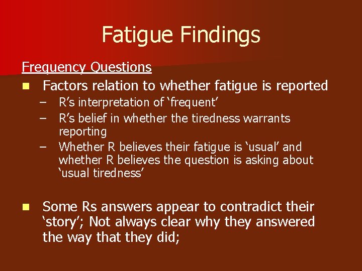 Fatigue Findings Frequency Questions n Factors relation to whether fatigue is reported – R’s