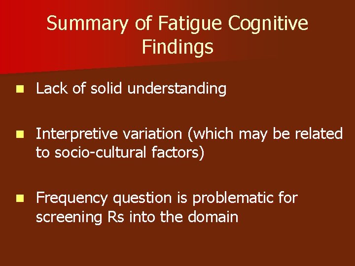 Summary of Fatigue Cognitive Findings n Lack of solid understanding n Interpretive variation (which