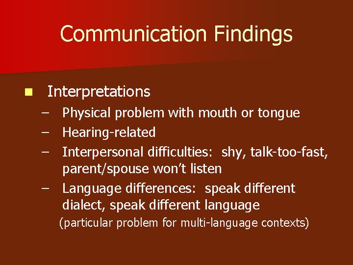 Communication Findings n Interpretations – – – Physical problem with mouth or tongue Hearing-related